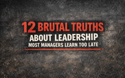 12 BRUTAL TRUTHS ABOUT LEADERSHIP MOST MANAGERS LEARN TOO LATE
