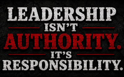 Leadership Isn’t Authority. It’s Responsibility.