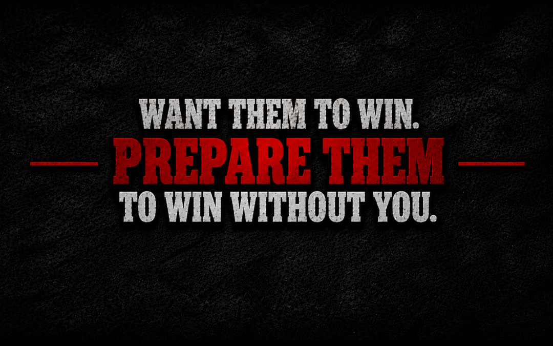 Want Them to Win. Prepare Them to Win Without You.