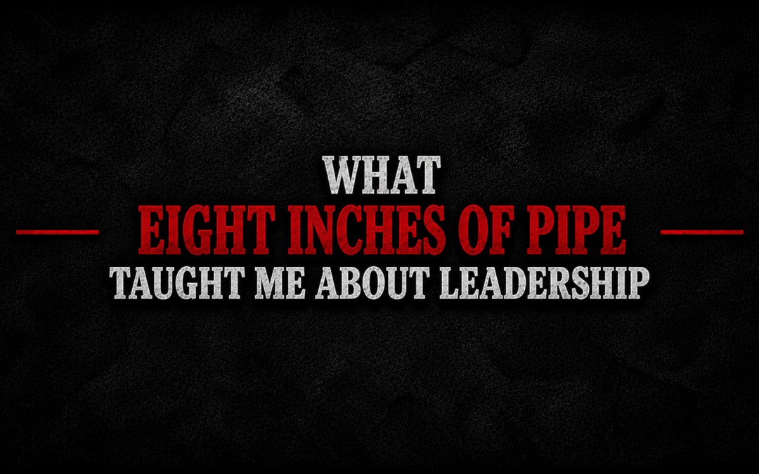 What Eight Inches of Pipe Taught Me About Leadership