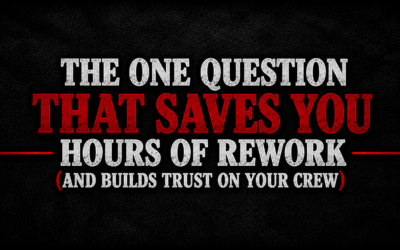 The One Question That Saves You Hours of Rework (and Builds Trust on Your Crew)